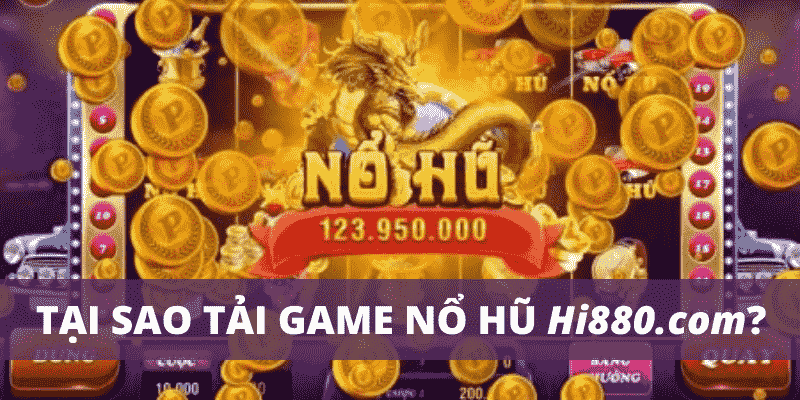 Tại sao chọn tải game nổ hũ Hi88?